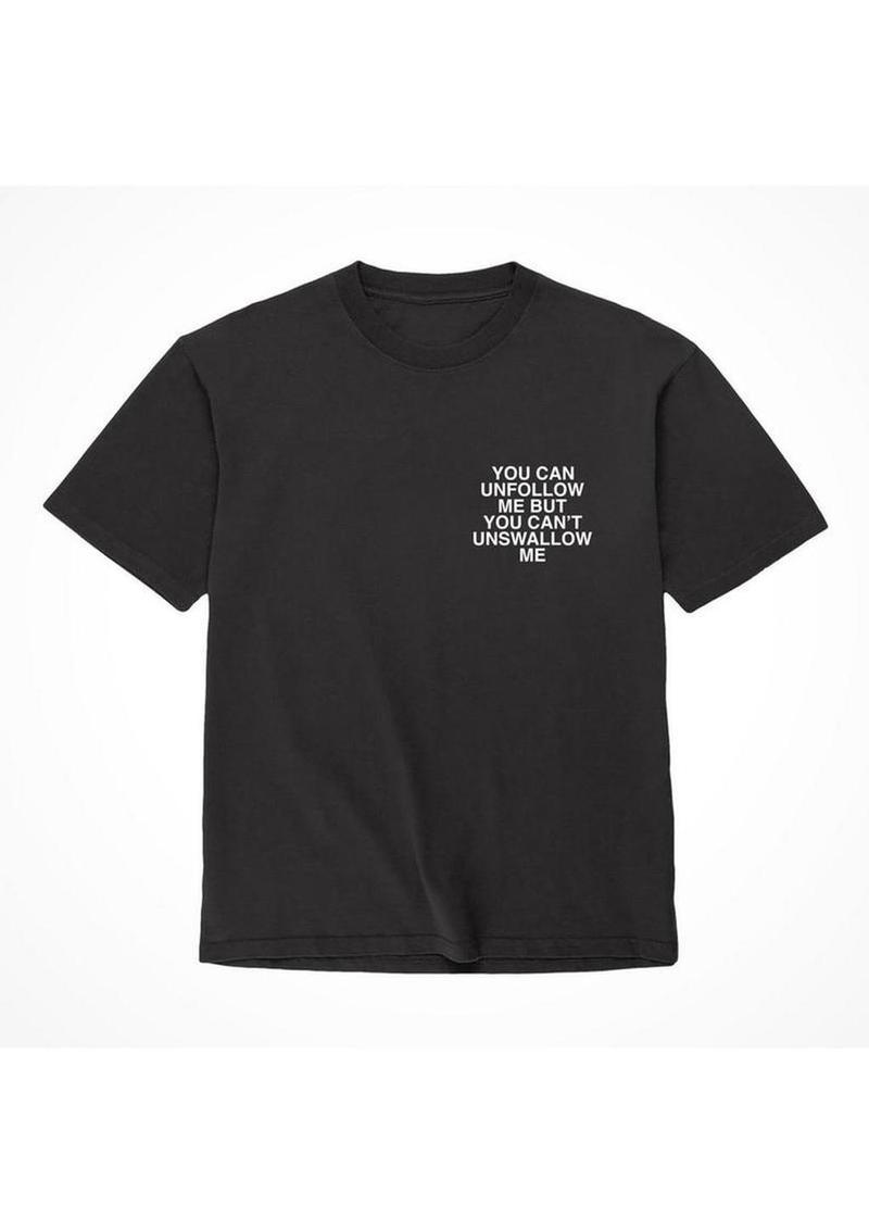 Unfollow Me But You Can’t Unswallow Me T Shirt