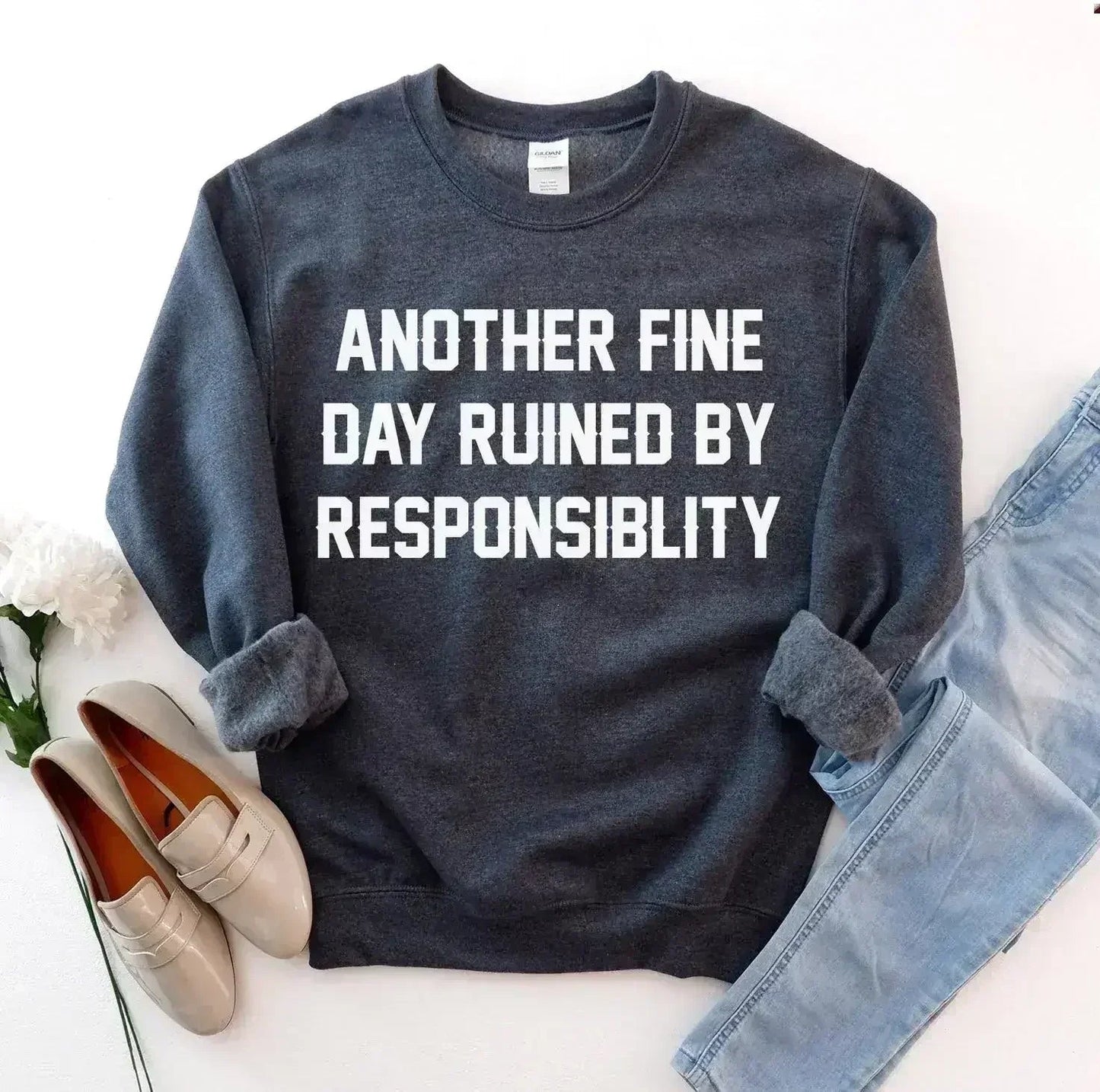 Another Fine Day Ruined by Responsibility Sweatshirt