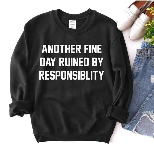 Another Fine Day Ruined by Responsibility Sweatshirt